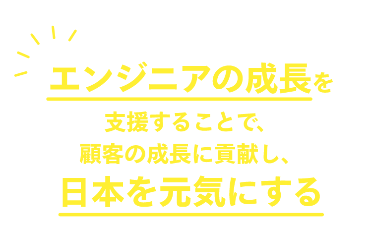 エンジニアの成長を支援することで、顧客に貢献し、日本を元気にする